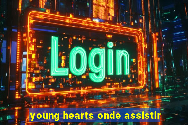 young hearts onde assistir