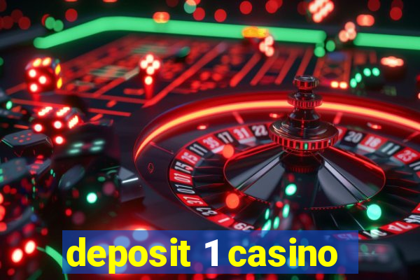 deposit 1 casino