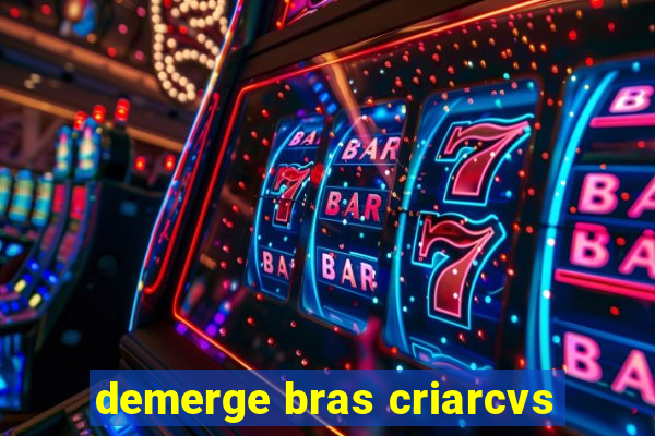 demerge bras criarcvs