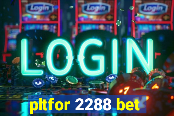 pltfor 2288 bet