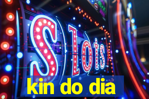 kin do dia