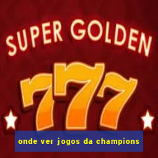 onde ver jogos da champions