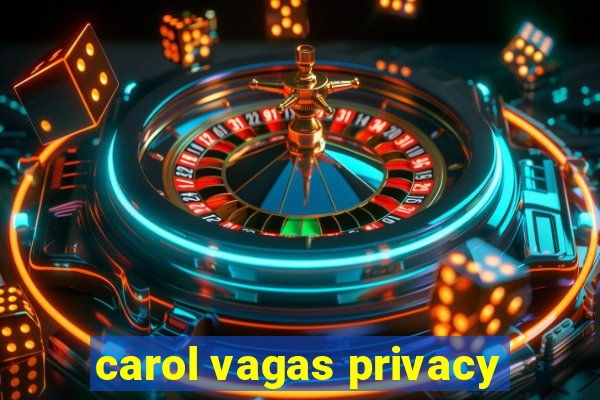 carol vagas privacy