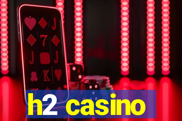 h2 casino