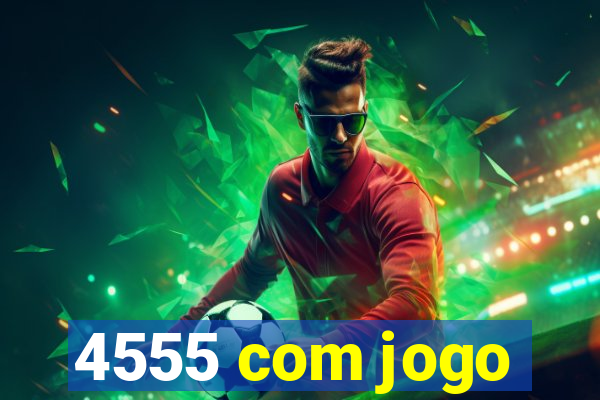 4555 com jogo