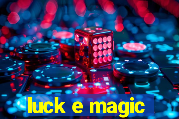 luck e magic