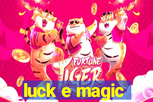 luck e magic