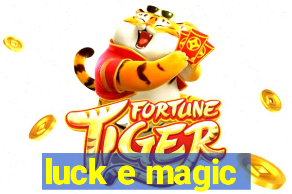 luck e magic