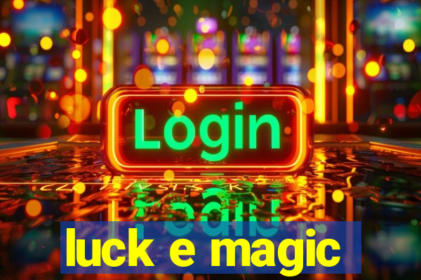 luck e magic