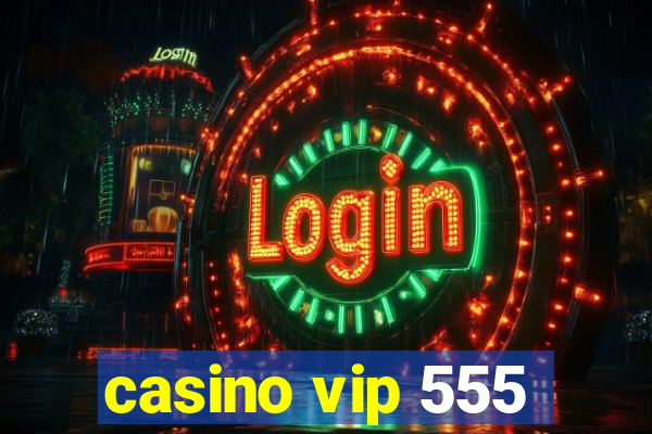 casino vip 555