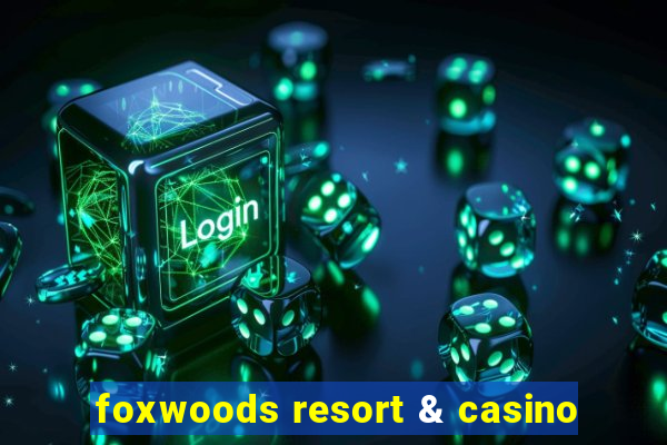 foxwoods resort & casino