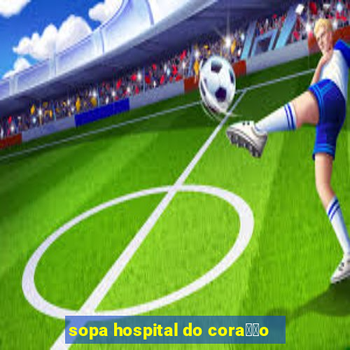 sopa hospital do cora莽茫o