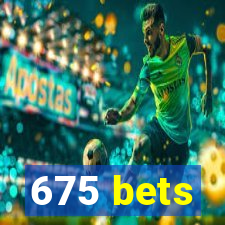 675 bets