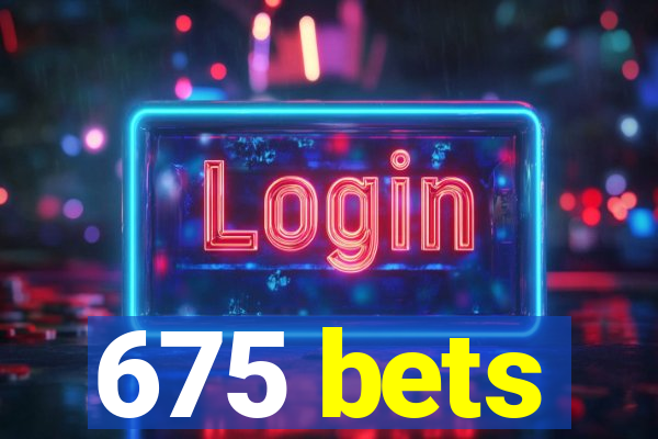 675 bets