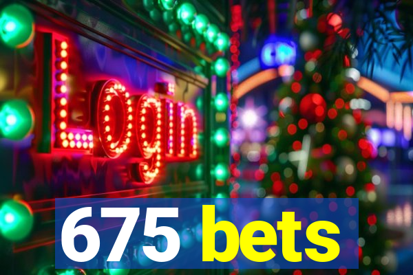 675 bets