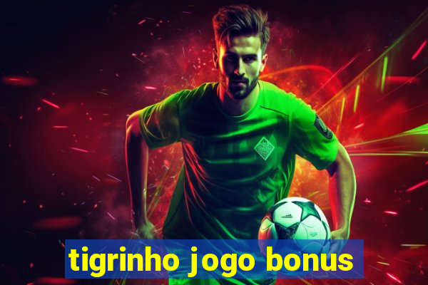 tigrinho jogo bonus