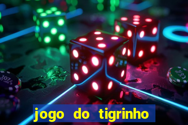 jogo do tigrinho ganhar dinheiro