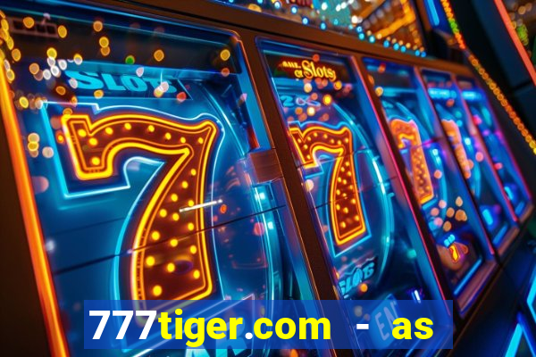 777tiger.com - as melhores caça-níqueis online do mundo