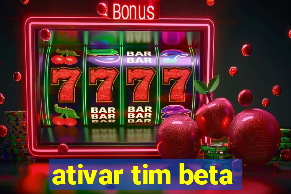 ativar tim beta