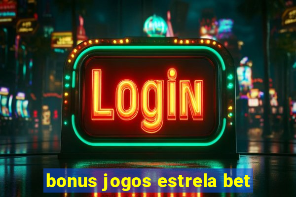 bonus jogos estrela bet