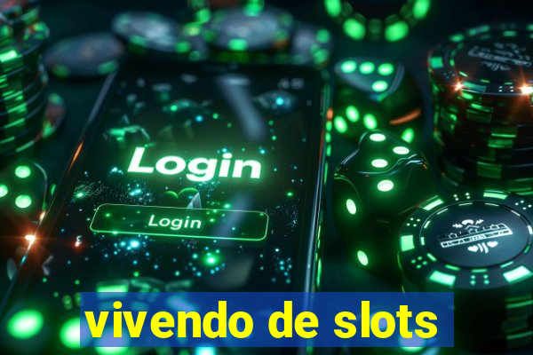 vivendo de slots