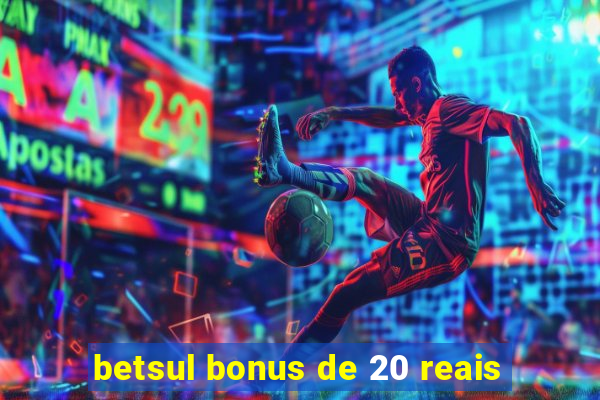 betsul bonus de 20 reais