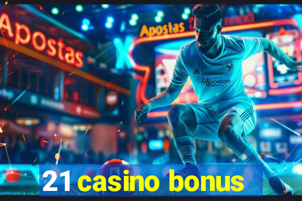 21 casino bonus