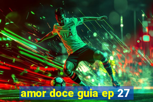 amor doce guia ep 27