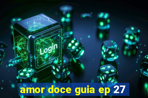 amor doce guia ep 27