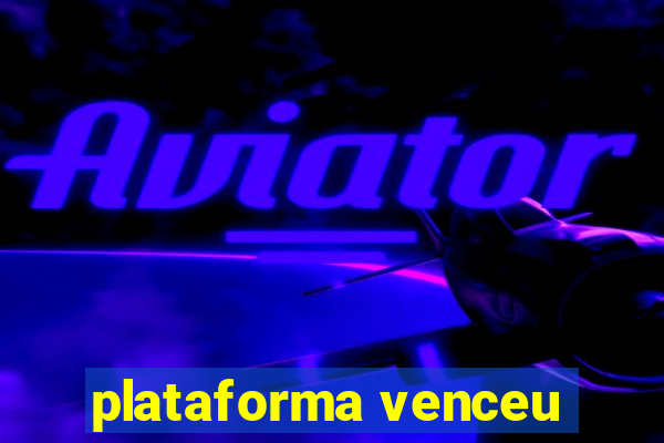 plataforma venceu