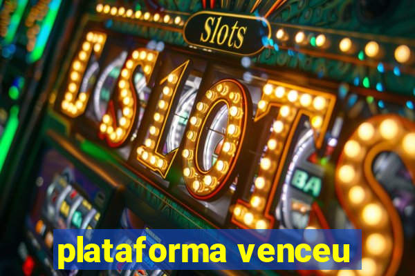 plataforma venceu