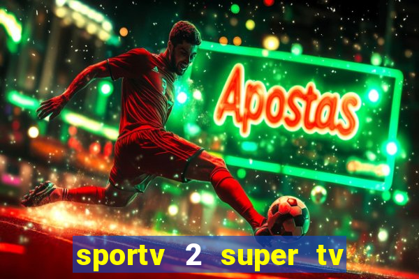 sportv 2 super tv ao vivo