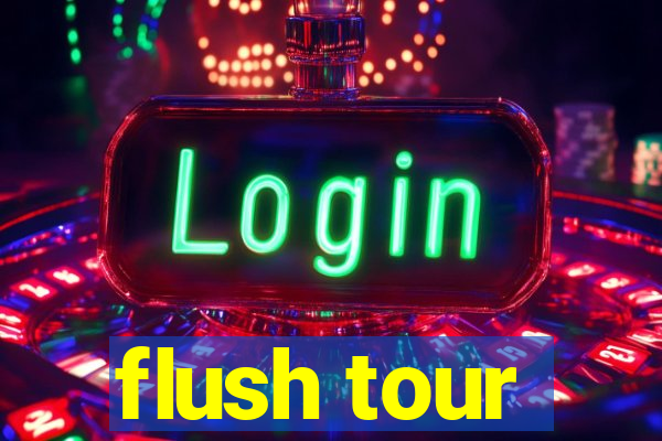 flush tour