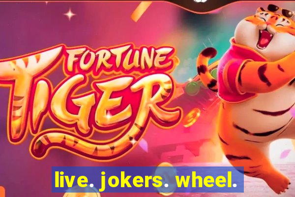 live. jokers. wheel.