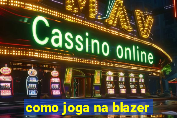 como joga na blazer