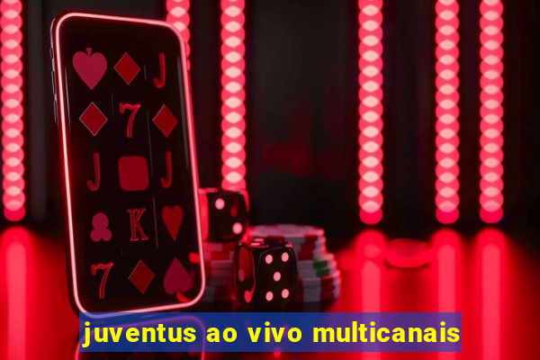 juventus ao vivo multicanais