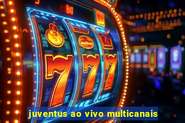 juventus ao vivo multicanais