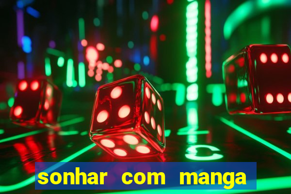 sonhar com manga no jogo do bicho