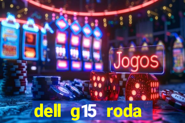 dell g15 roda quais jogos