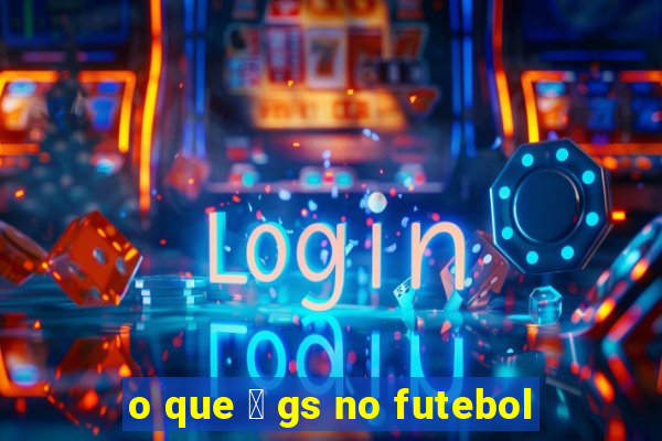 o que 茅 gs no futebol