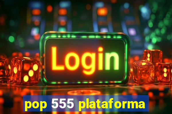 pop 555 plataforma