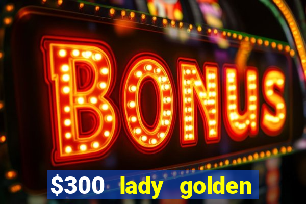 $300 lady golden casino no deposit bonus