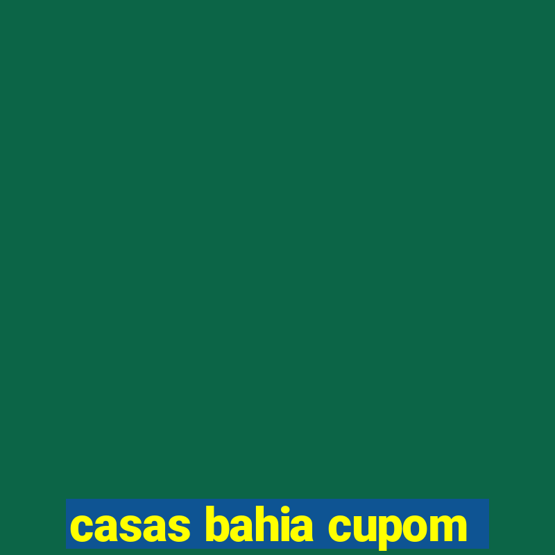 casas bahia cupom