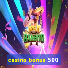 casino bonus 500