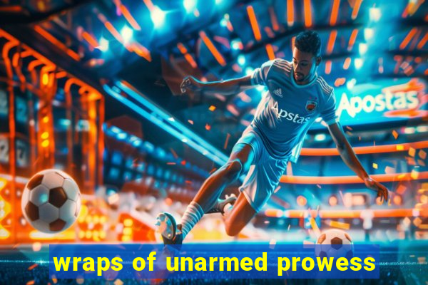 wraps of unarmed prowess