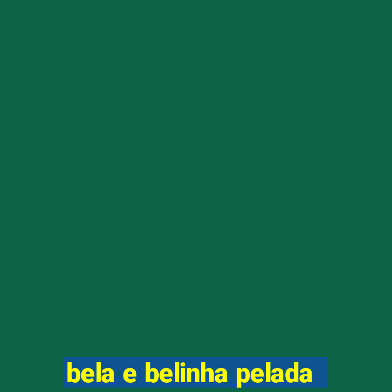 bela e belinha pelada