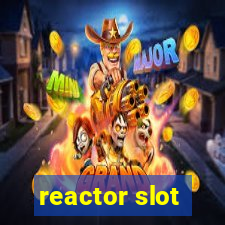 reactor slot