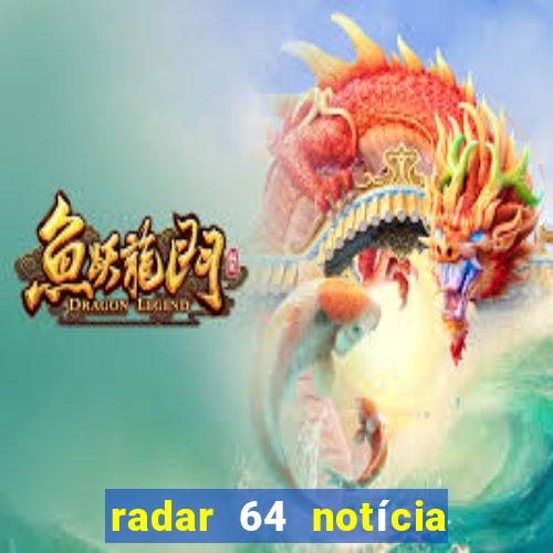 radar 64 notícia de eunápolis