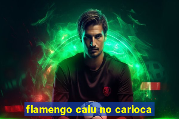 flamengo caiu no carioca