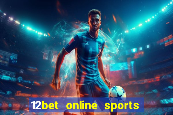 12bet online sports betting live football betting and casino